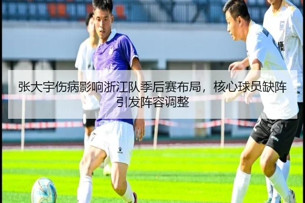 zhang-da-yu-shang-bing-ying-xiang-zhe-jiang-dui-ji-hou-sai-bu-ju-he-xin-qiu-yuan-que-zhen-yin-fa-zhen-rong-tiao-zheng-3-423.jpg